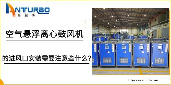 空氣懸浮離心鼓風(fēng)機(jī)的進(jìn)風(fēng)口安裝需要注意些什么？